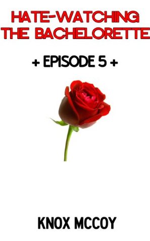 Download Hate-Watching The Bachelorette: Episode 5 Recap - Knox McCoy file in PDF