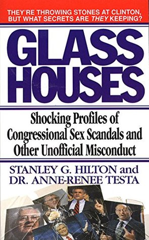 Read online Glass Houses: Shocking Profiles of Congressional Sex Scandals and Other Unofficial Misconduct - Stanley G. Hilton | PDF