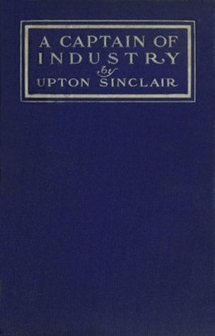 Read online A Captain of Industry Being the Story of a Civilized Man - Upton Sinclair | PDF