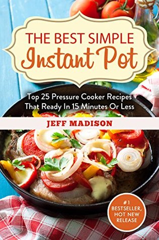 Read The Best Simple Instant Pot: Top 25 Pressure Cooker Recipes That Ready In 30 Minutes Or Less (Good Food Series) - Jeff Madison file in PDF
