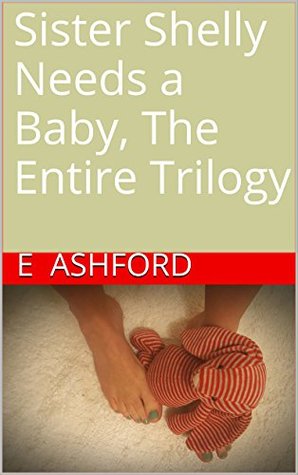 Read online Sister Shelly Needs a Baby, The Entire Trilogy - E Ashford | ePub