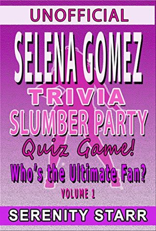 Read online Unofficial Selena Gomez Trivia Slumber Party Quiz Game: Who is the Ultimate Fan? Volume 1 (Celebrity Trivia Quiz) - Serenity Starr file in PDF