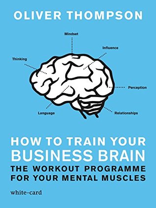 Read How to Train Your Business Brain: The Workout Programme for Your Mental Muscles - Oliver Thompson | ePub