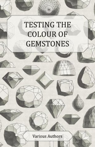 Read Testing the Colour of Gemstones - A Collection of Historical Articles on the Dichroscope, Filters, Lenses and Other Aspects of Gem Testing - Various file in PDF