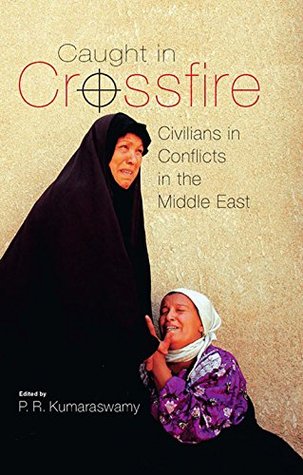 Read Caught in Crossfire: Civilians in Conflicts in the Middle East (Durham Middle East Monographs) - P. Kumaraswamy file in ePub