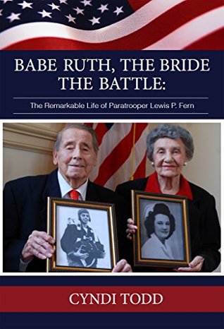 Read online Babe Ruth,The Bride,The Battle: The Remarkable Life of Paratrooper Lewis P. Fern - Cyndi Todd | PDF