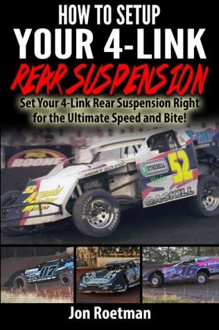 Read online How to Setup Your 4-Link Rear Suspension: Set Your 4-Link Rear Suspenstion Right for Ultimate Speed and Bite!: Volume 10 (Racers Edge Books) - Jon Roetman | ePub