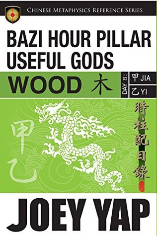 Download BaZi Hour Pillar Useful Gods - Wood: An Exploration into Your BaZi Code - Joey Yap | PDF