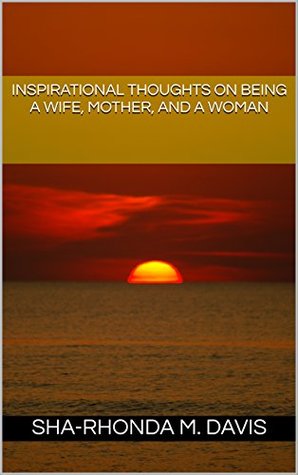 Read online Inspirational Thoughts on Being a Wife, Mother, and a Woman - Sha-Rhonda M. Davis file in ePub