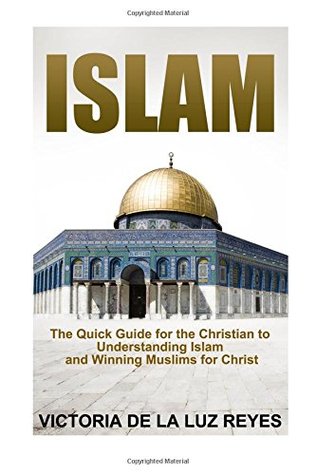 Read online Islam:: The Quick Guide for the Christian to Understanding Islam and Winning Muslims for Christ - Victoria de la Luz Reyes file in ePub