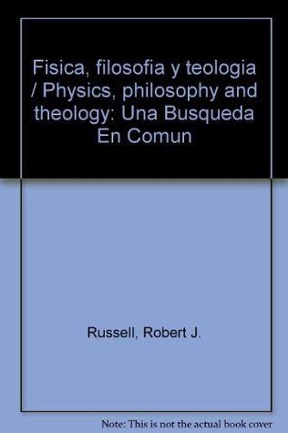 Read Fisica, filosofia y teologia / Physics, philosophy and theology: Una Busqueda En Comun - Robert J. Russell | PDF