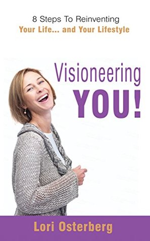 Download Visioneering You! 8 Steps To Reinventing Your Life and Your Lifestyle (The Getting Unstuck Series Book 1) - Lori Osterberg | PDF