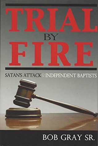 Read online Trial By Fire Satan's Attack On Independent Baptists - Bob Gray Sr. file in ePub