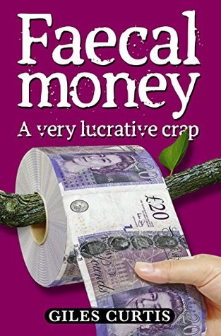 Download Faecal Money: A Very Lucrative Cr*p (A Raucous Tom Sharpe Style Comedy) - Giles Curtis | ePub
