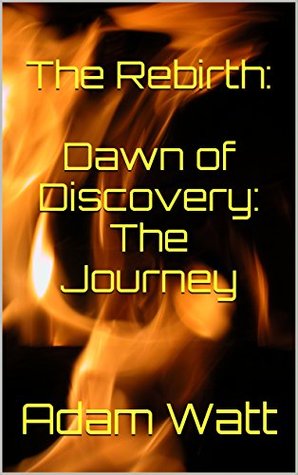 Download The Rebirth: Dawn of Discovery: The Journey: By Adam Watt - Adam Watt | PDF