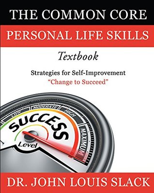 Read The Common Core Personal Life Skills Textbook: Strategies for Self-Improvement - Dr. John Louis Slack | PDF