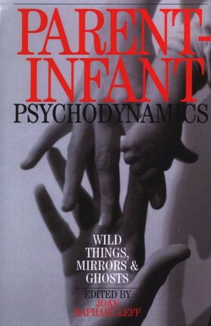 Read Parent-Infant Psychodynamics: Wild Things, Mirrors and Ghosts - Joan Raphael-Leff file in PDF
