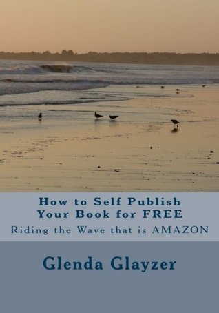 Download How to Self Publish Your Book for FREE: Riding the Wave that is AMAZON - Glenda Glayzer file in ePub
