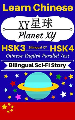 Read [Learn Chinese - Bilingual Sci-Fi Story] XY星球 -- Planet XY: Chinese-English Parallel Text (Chinese HSK 3, Chinese HSK 4) (Chinese-English Bilingual Stories) - Bilingual XY file in PDF