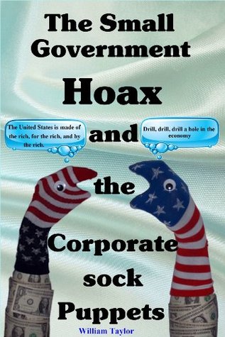 Read online The Small Government Hoax and the Corporate Sock Puppets - William Taylor | ePub