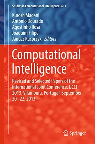 Read online Computational Intelligence: Revised and Selected Papers of the International Joint Conference, IJCCI 2013, Vilamoura, Portugal, September 20-22, 2013 (Studies in Computational Intelligence) - Kurosh Madani | ePub