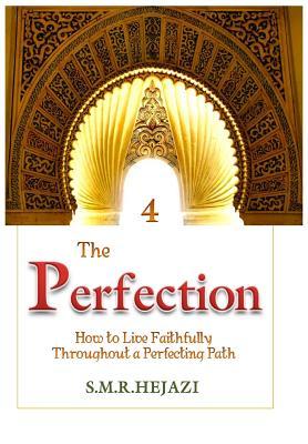 Read The Perfection (Book Four): How to Live Faithfully Throughout a Perfecting Path - Dr Sayyed M R Hejazi H I M | PDF