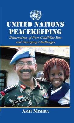 Read online United Nations Peacekeeping Dimensions of Post Cold War Era and Emerging Challenges - Amit Mishra | ePub