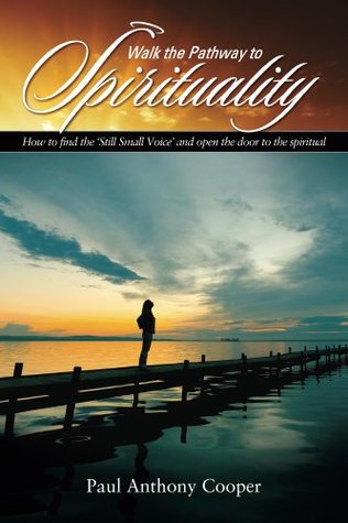 Read online Walk the Pathway to Spirituality. How to find the 'Still Small Voice' and open the door to the spiritual. - Paul Anthony Cooper | ePub