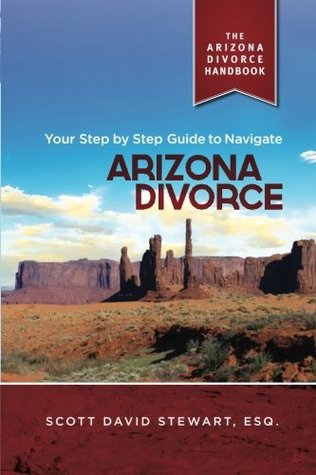 Read online The Arizona Divorce Handbook: Your Step by Step Guide to Navigate Arizona Divorce - Scott David Stewart Esq. | PDF