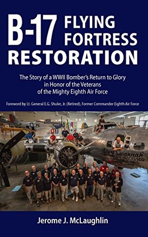 Read B-17 Flying Fortress Restoration: The Story of a WWII Bomber's Return to Glory in Honor of the Veterans of the Mighty Eighth Air Force - Jerome J. McLaughlin file in ePub