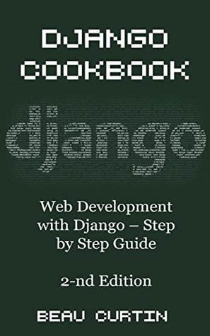 Read Django Cookbook: Web Development with Django - Step by Step Guide, Second Edition - Beau Curtin | PDF