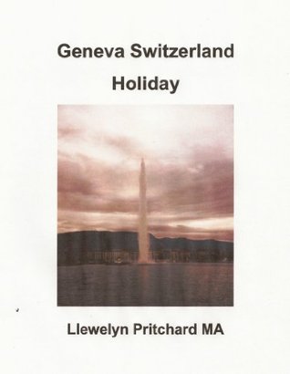 Download Geneva Switzerland Holiday: The City of Peace (Ing Buku Catetan Gambaran Saka Llewelyn Pritchard MA Book 4) - Llewelyn Pritchard | PDF