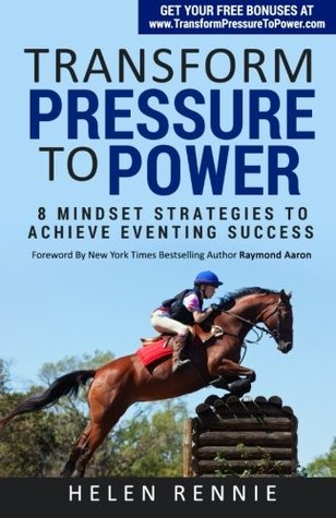 Read Transform Pressure To Power: 8 Mindset Strategies To Achieve Eventing Success - Helen Rennie | ePub