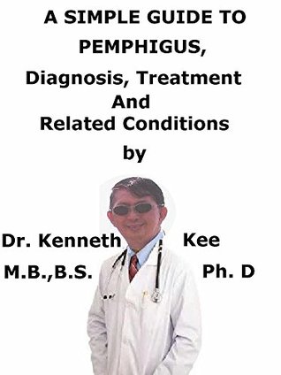 Download A Simple Guide To Pemphigus, Diagnosis, Treatment And Related Conditions (A Simple Guide to Medical Conditions) - Kenneth Kee file in PDF