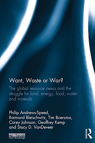 Download Want, Waste or War?: The Global Resource Nexus and the Struggle for Land, Energy, Food, Water and Minerals - Philip Andrews-Speed file in PDF