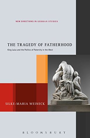 Download The Tragedy of Fatherhood: King Laius and the Politics of Paternity in the West (New Directions in German Studies) - Silke-Maria Weineck file in PDF