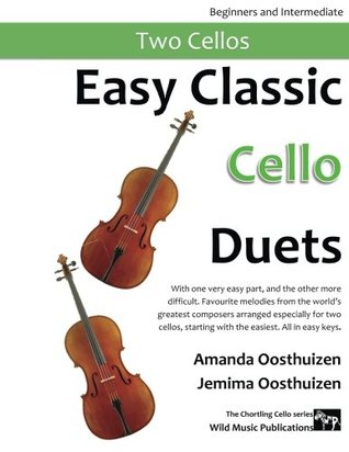 Read Easy Classic Cello Duets: With one very easy part, and the other more difficult. Comprises favourite melodies from the world's greatest composers for two cellos, starting with the easiest. - Amanda Oosthuizen file in ePub