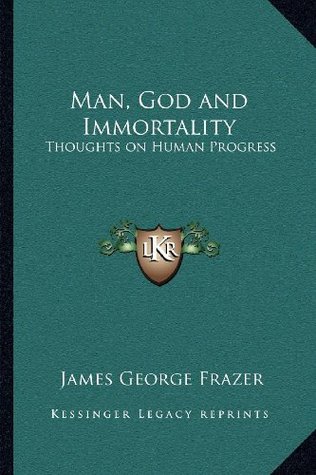 Read online Man, God and Immortality: Thoughts on Human Progress - James George Frazer file in PDF