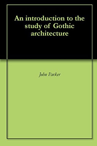 Read online An introduction to the study of Gothic architecture - John Parker file in PDF