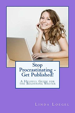Read Stop Procrastinating - Get Published!: A Helpful Guide for the Beginning Writer - Linda Loegel file in ePub