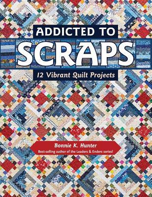 Read Addicted to Scraps: 12 Vibrant Quilt Projects - Bonnie K Hunter file in ePub