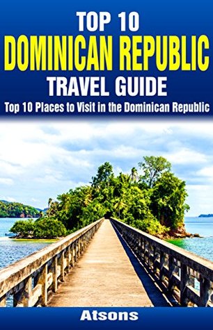 Read online Top 10 Places to Visit in the Dominican Republic - Top 10 Dominican Republic Travel Guide (Includes Santo Domingo, Punta Cana, La Romana, Puerto Plata, Sosua, & More) - Atsons file in PDF
