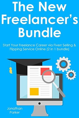 Read The New Freelancer's Bundle: Start Your Freelance Career via Fiverr Selling & Flipping Service Online (2 in 1 bundle) - Jonathan Parker | ePub