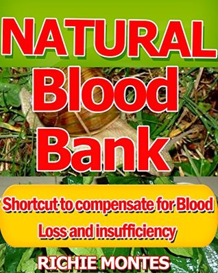 Read online Natural Blood Bank(Health and fitness): Shortcut to compensate for blood loss and insufficiency - Richie Montes file in ePub