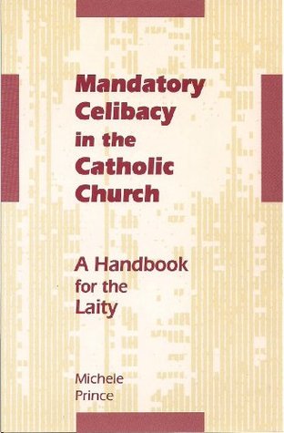 Read Mandatory Celibacy in the Catholic Church: A Handbook for the Laity - Michele F. Prince | PDF