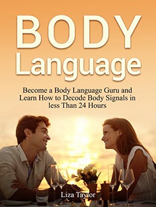 Download Body Language: Become a Body Language Guru and Learn How to Decode Body Signals in Less than 24 Hours - Liza Taylor | PDF