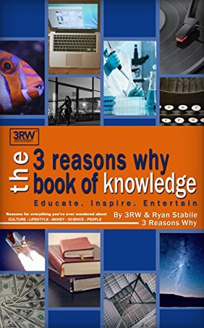 Read The 3 Reasons Why Book of Knowledge: Reasons for everything you've ever wondered about culture, lifestyle, money, science, people and more - 3rw file in PDF