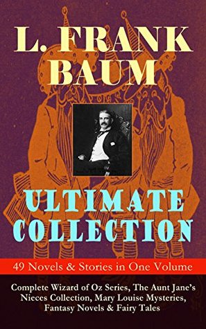 Read online L. FRANK BAUM Ultimate Collection - 49 Novels & Stories in One Volume: Complete Wizard of Oz Series, The Aunt Jane's Nieces Collection, Mary Louise Mysteries,  Enchanted Island of Yew, The Sea Fairies - L. Frank Baum | PDF
