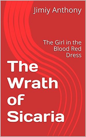 Read online The Wrath of Sicaria: The Girl in the Blood Red Dress - Jimiy Anthony | PDF
