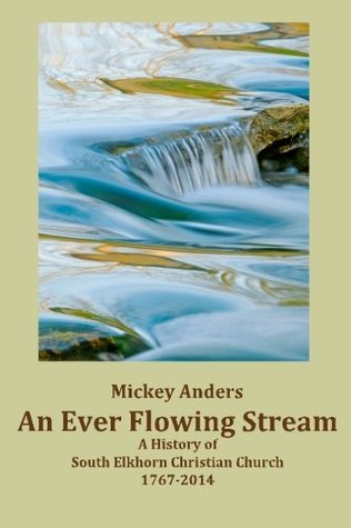 Read An Ever Flowing Stream: A History of South Elkhorn Christian Church 1767-2014 - Mickey Anders | PDF